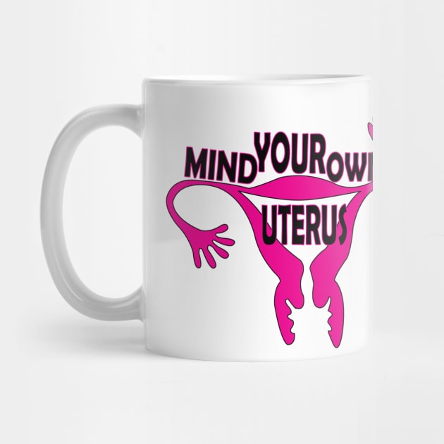 Mind Your Own Uterus! by DickinsonDesign